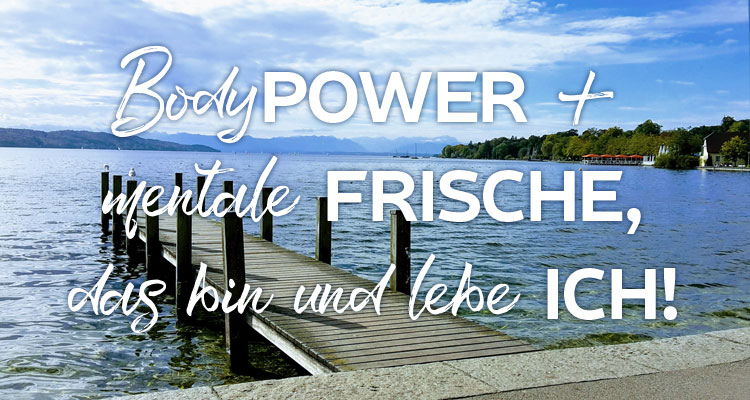 Bodypower und mentale Frische – das bin und lebe ich!