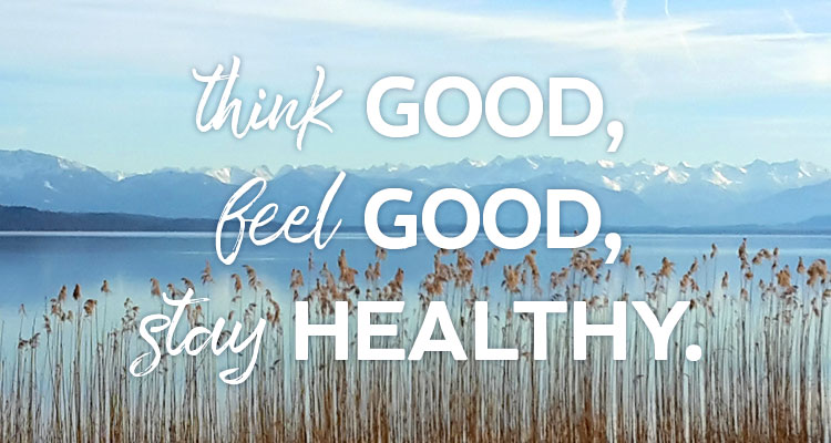 Think good, feel good, stay healthy.