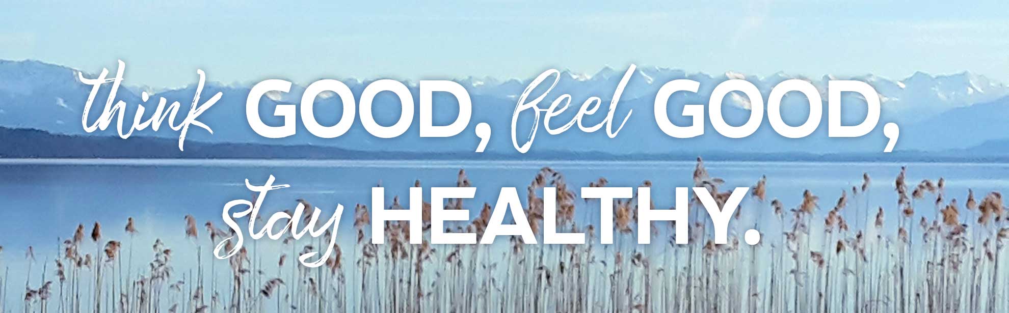 Think good, feel good, stay healthy.